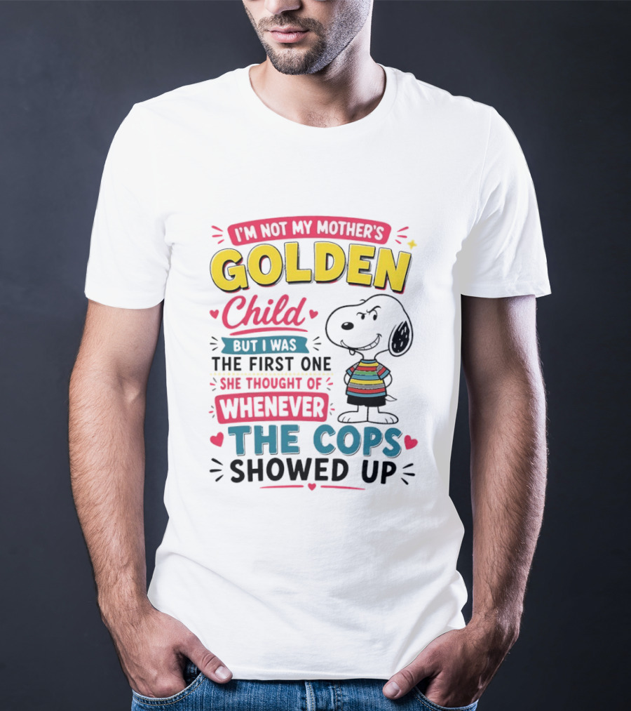 I'm Not My Mother's Golden Child But I Was The First One She Thought Of When The Cops Showed Up Snoopy T-Shirt
