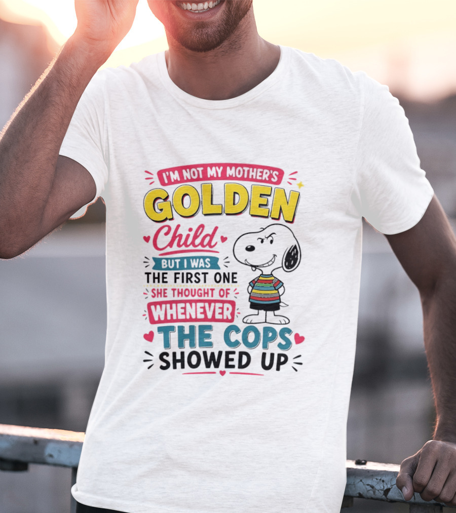 I'm Not My Mother's Golden Child But I Was The First One She Thought Of When The Cops Showed Up Snoopy T-Shirt
