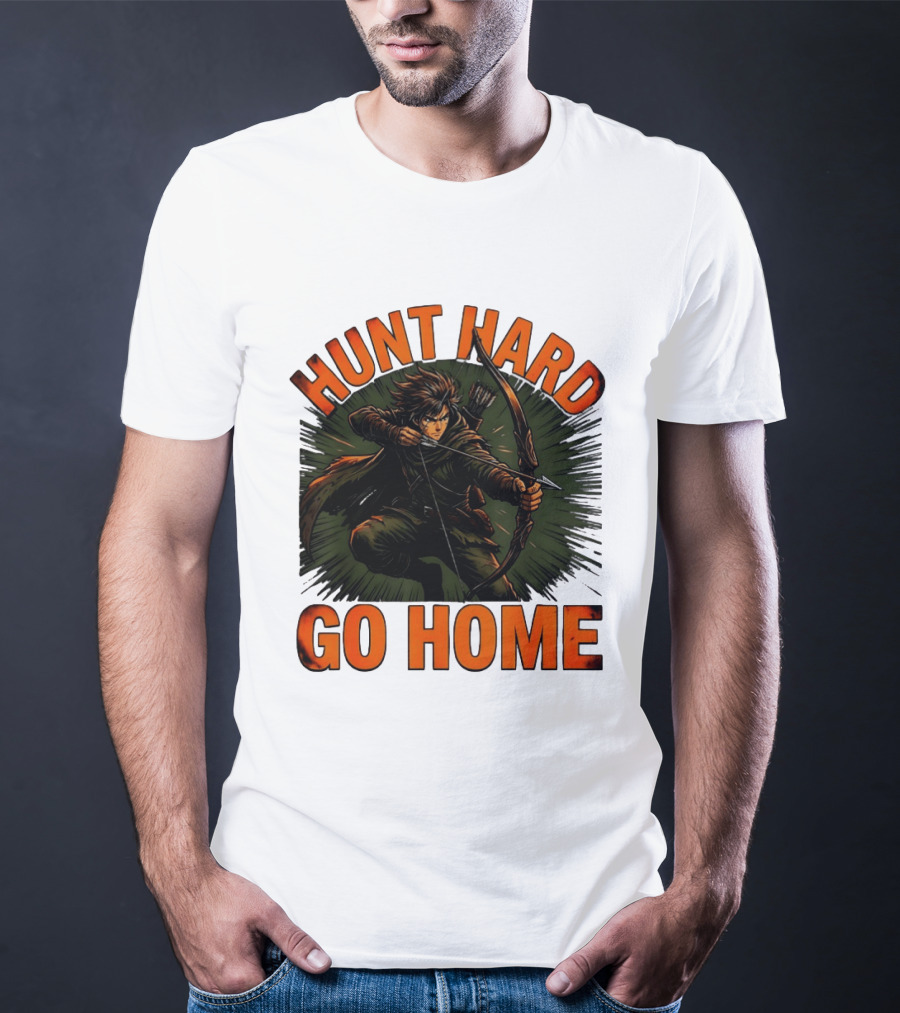 Hunt Hard Go Home Archer Aiming Bow And Action Heroic Adventure T-Shirt
