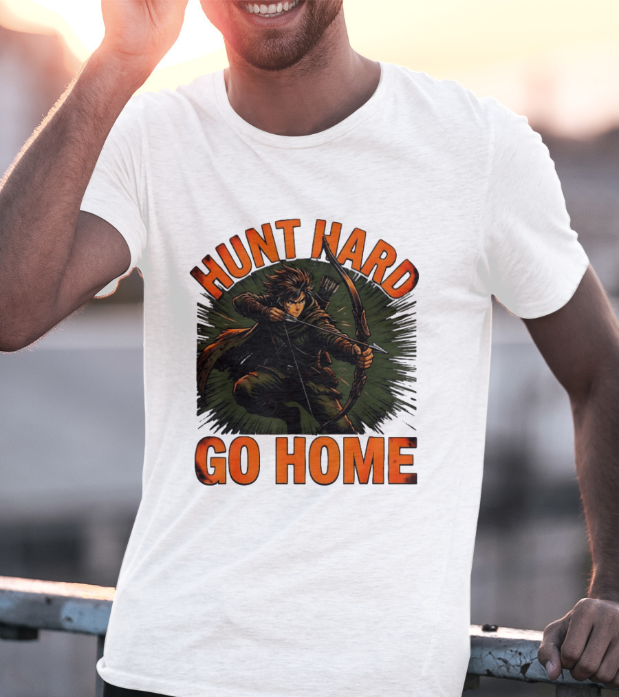 Hunt Hard Go Home Archer Aiming Bow And Action Heroic Adventure T-Shirt