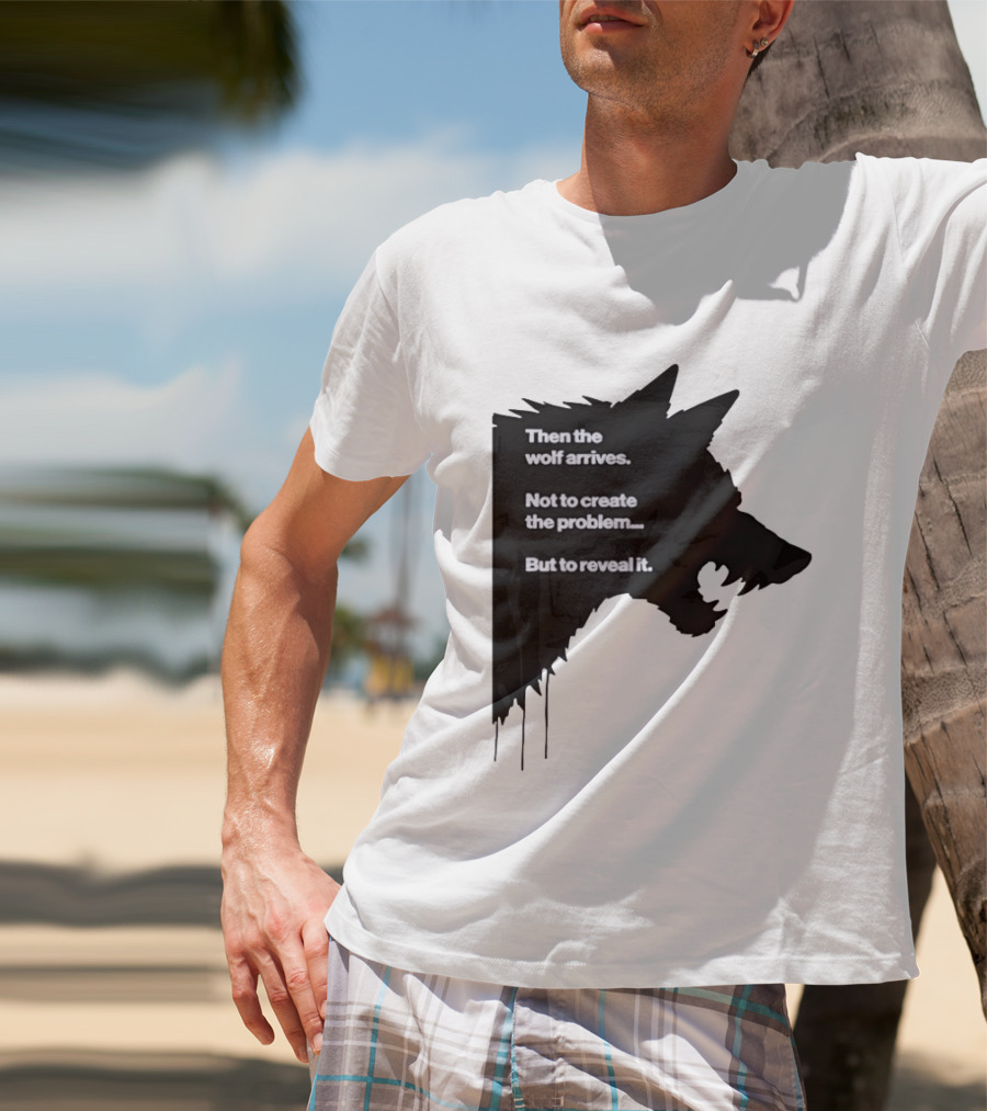 Then The Wolf Arrives Not To Create The Problem But To Reveal It T-Shirt