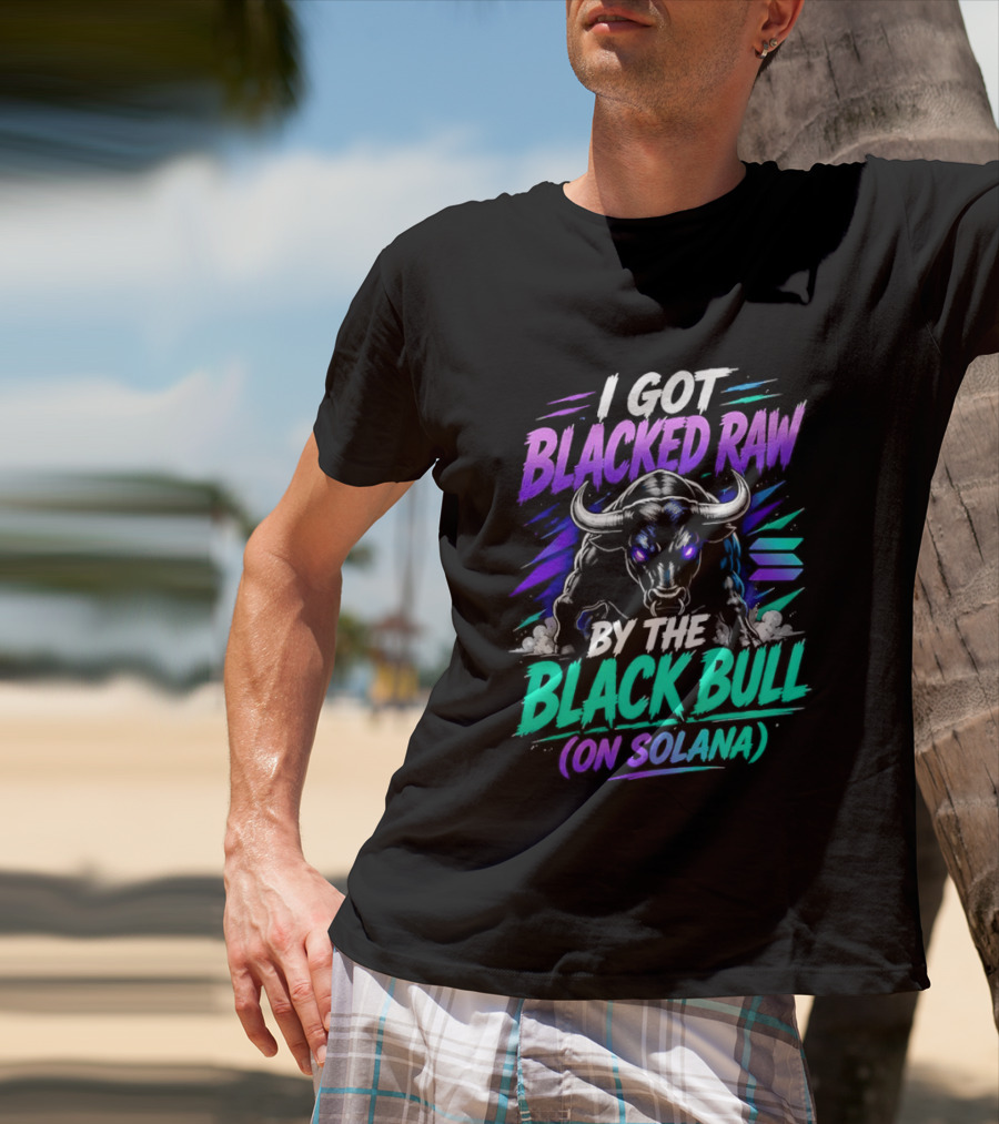 I Got Blacked Raw By The Black Bull On Solana T-Shirt