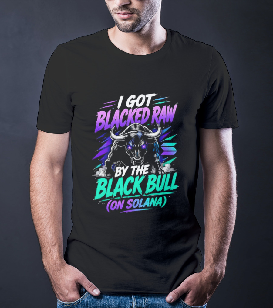I Got Blacked Raw By The Black Bull On Solana T-Shirt