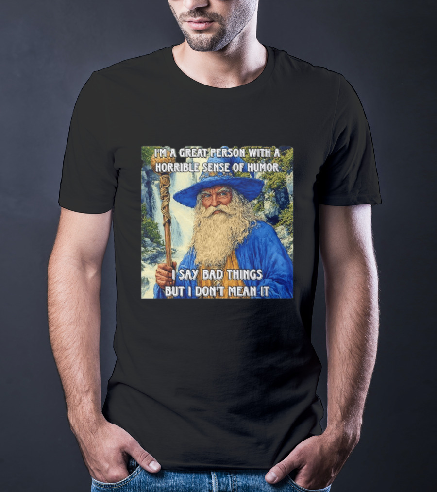 I'm A Great Person With A Horrible Sense Of Humor I Say Bad Things But I Don't Mean It Wizard Staff Waterfall T-Shirt