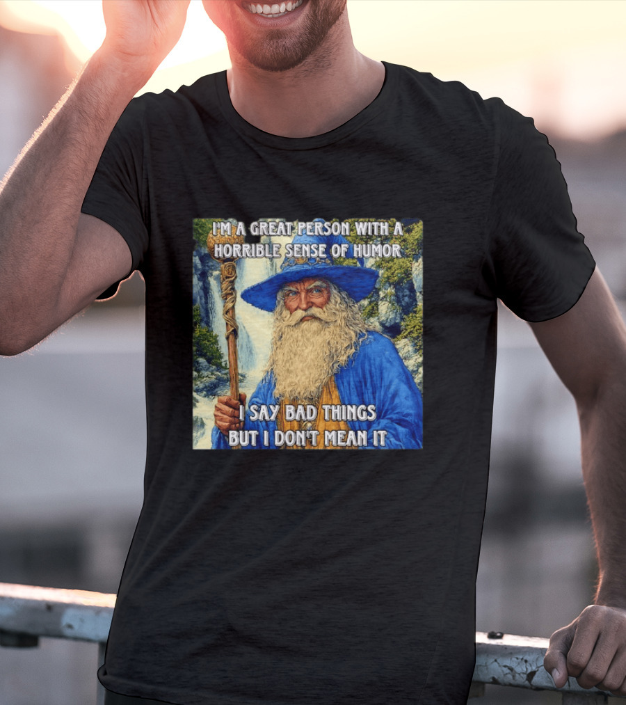 I'm A Great Person With A Horrible Sense Of Humor I Say Bad Things But I Don't Mean It Wizard Staff Waterfall T-Shirt