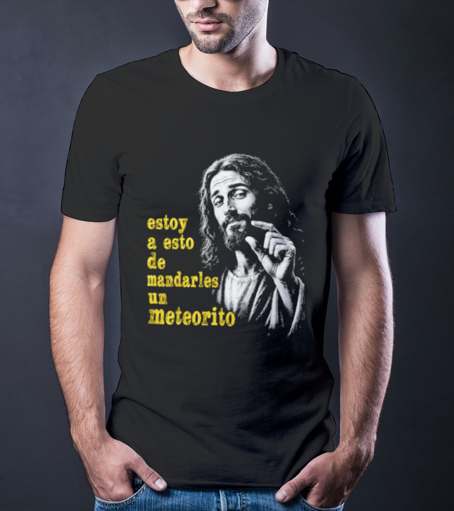 Jesus Estoy A Esto De Mandarles Un Meteorito T-Shirt