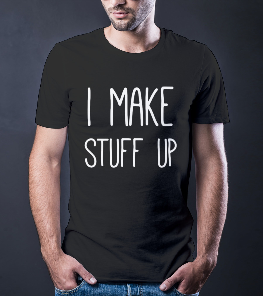 I Make Stuff Up Creative Writer T-Shirt
