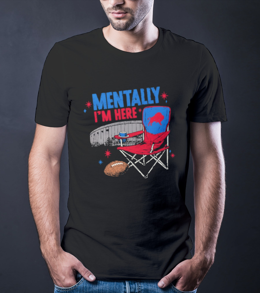 Mentally I'm Here Buffalo Bills Folding Chair And Football T-Shirt