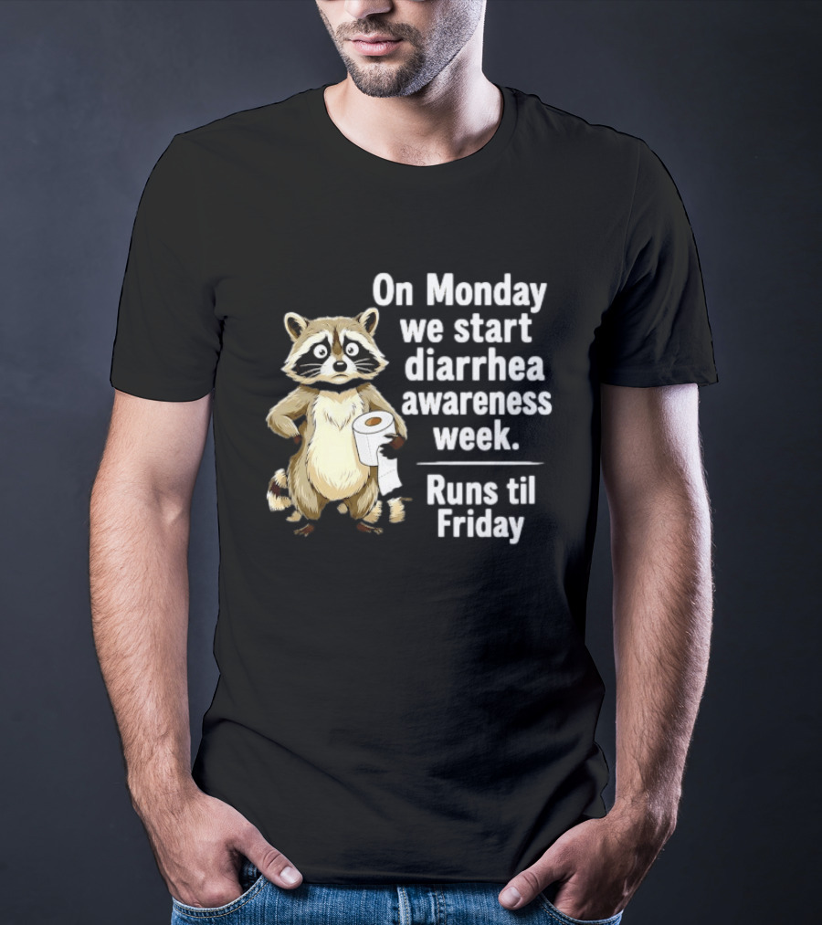 On Monday We Start Diarrhea Awareness Week Raccoon Humor Runs Til Friday T-Shirt