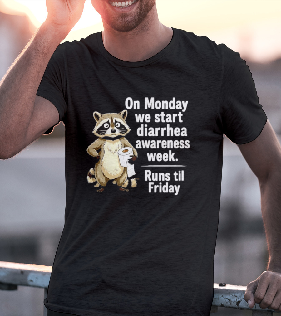 On Monday We Start Diarrhea Awareness Week Raccoon Humor Runs Til Friday T-Shirt