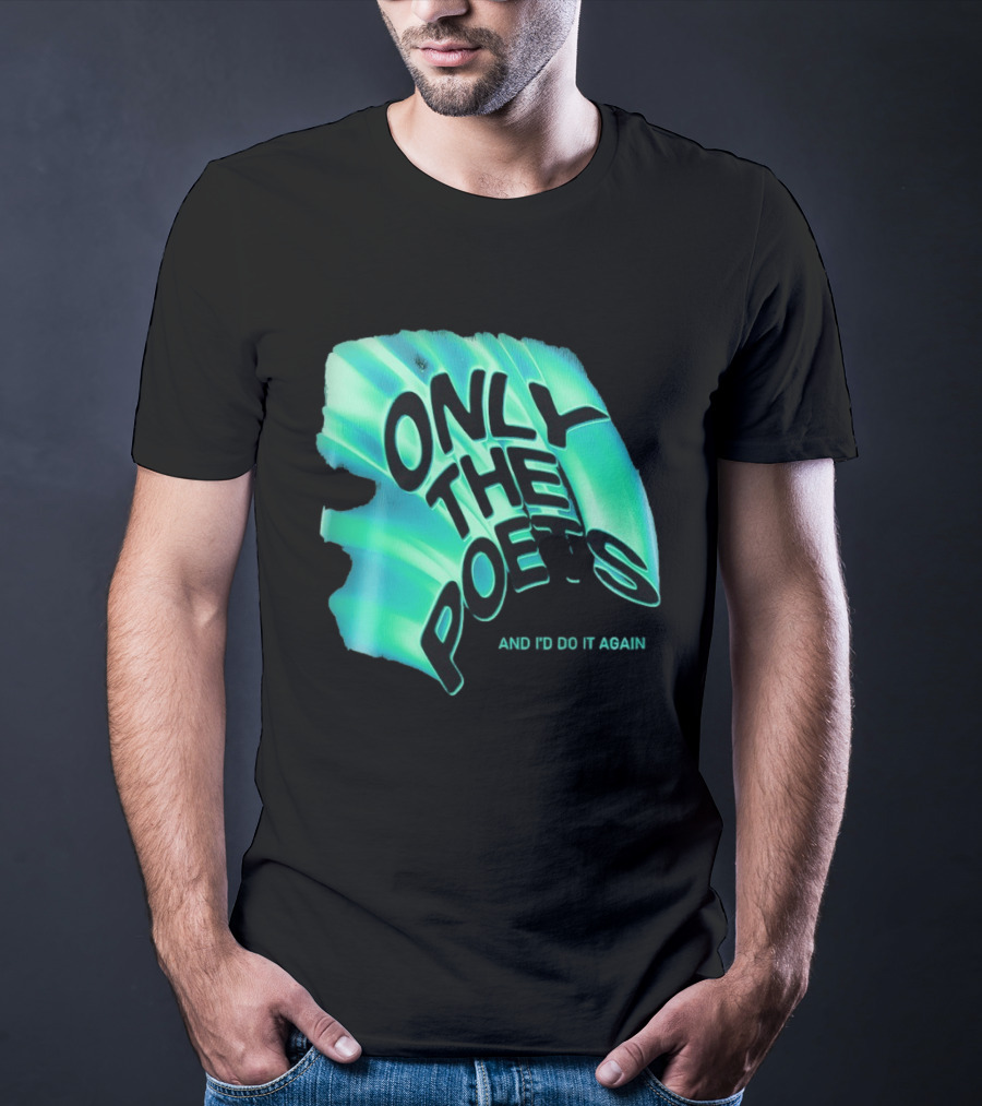 Only The Poets And I'd Do It Again T-Shirt