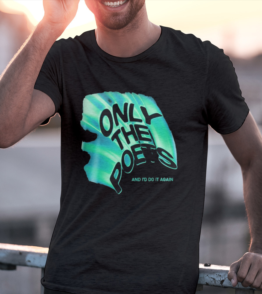 Only The Poets And I'd Do It Again T-Shirt