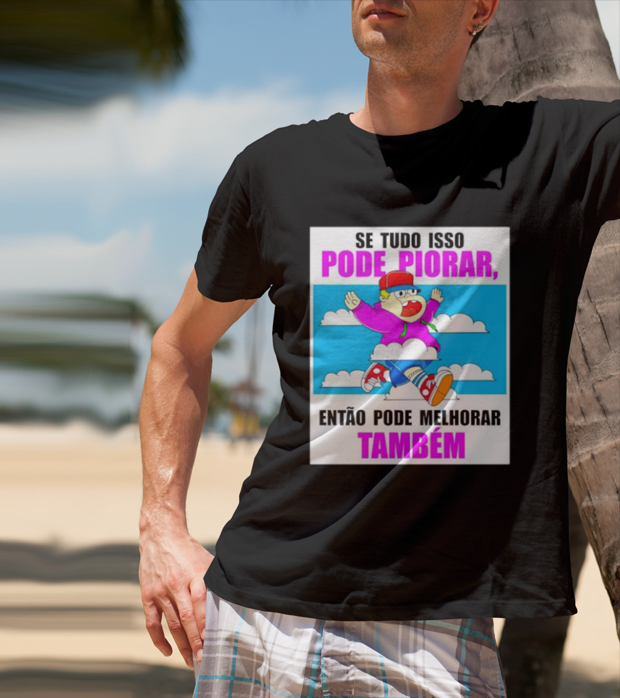 Se Tudo Isso Pode Piorar Então Pode Melhorar Também Personagem Engraçado No Céu T-Shirt