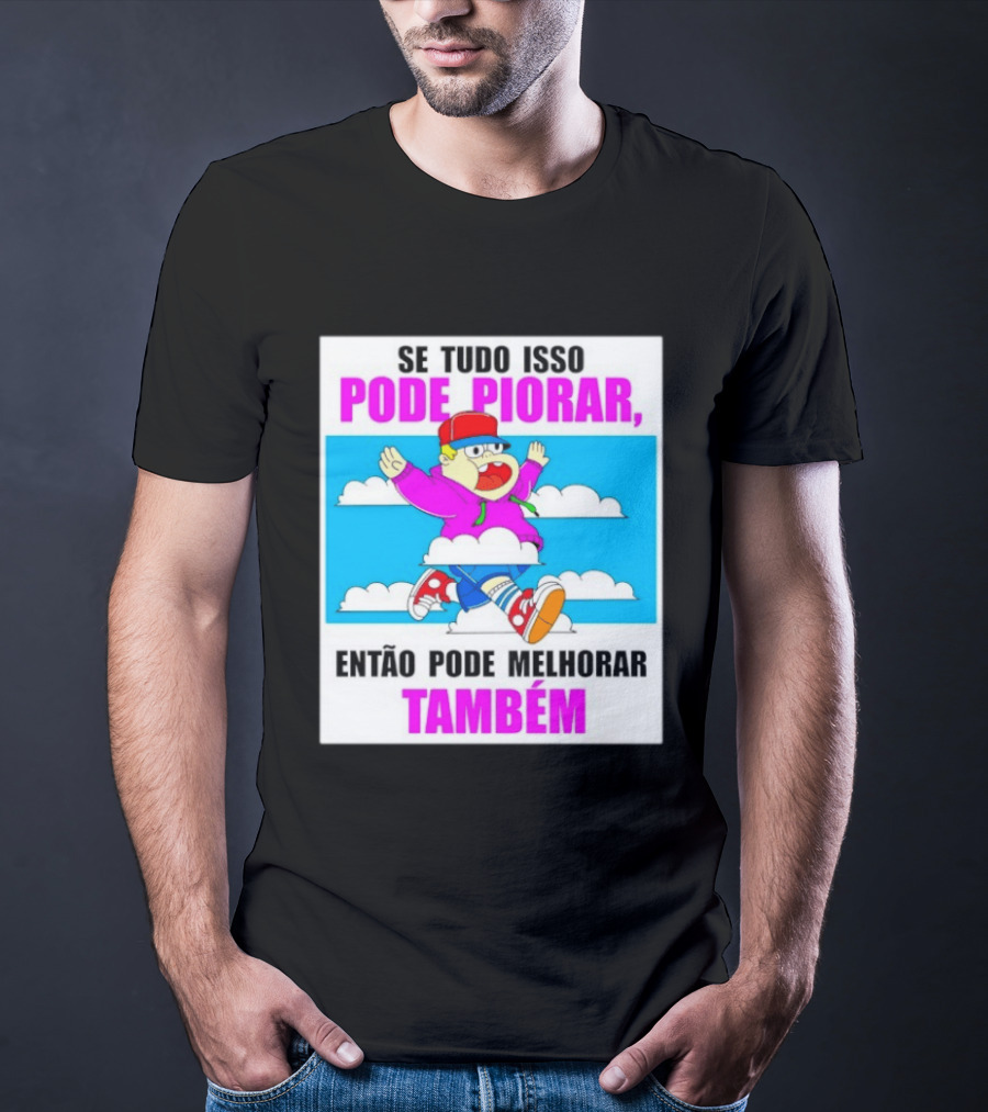 Se Tudo Isso Pode Piorar Então Pode Melhorar Também Personagem Engraçado No Céu T-Shirt