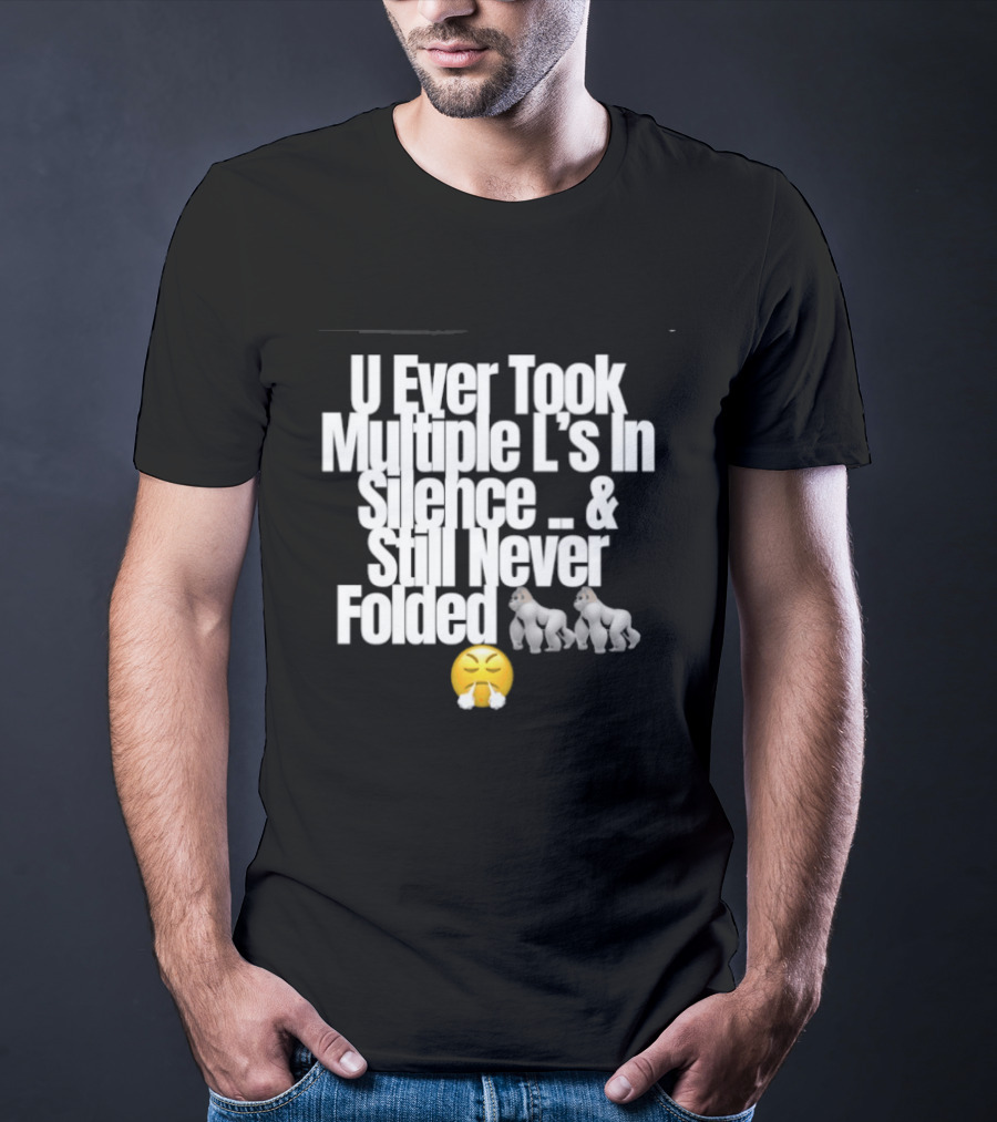 U Ever Took Multiple L's In Silence And Still Never Folded Gorilla Emoji T-Shirt