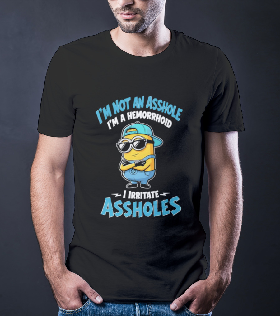 I'm Not An Asshole I'm A Hemorrhoid I Irritate Assholes Minions T-Shirt