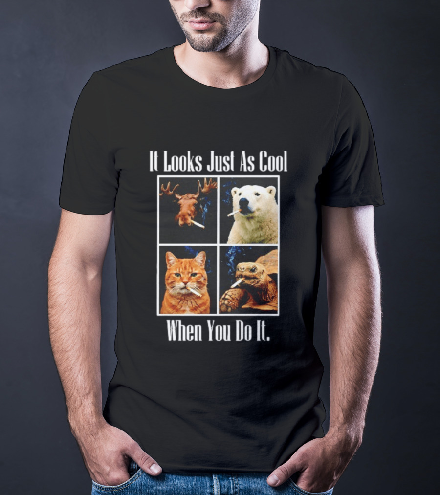 It Looks Just As Cool When You Do It Smoking Animals T-Shirt