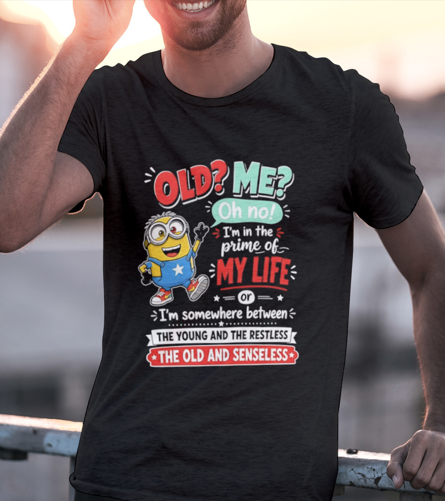 Old? Me? Oh No! I'm In The Prime Of My Life Minions Young Restless Old Senseless T-Shirt