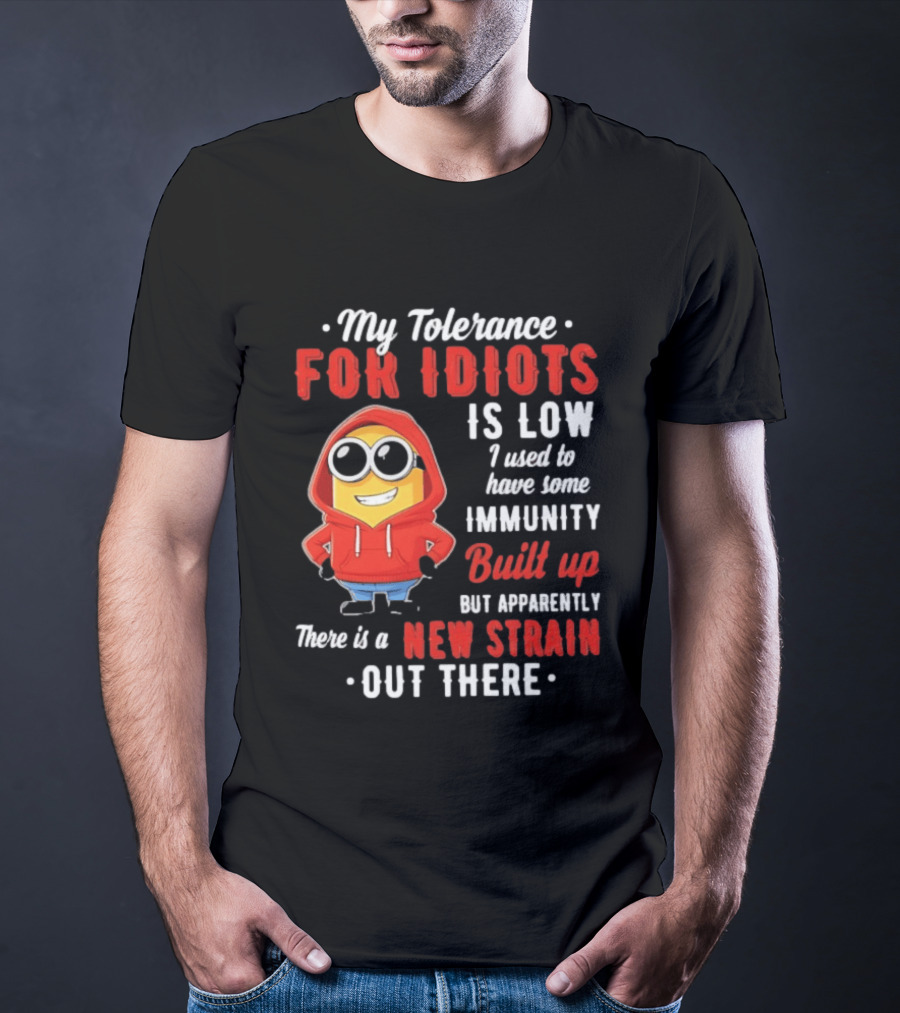 My Tolerance For Idiots Is Low I Used To Have Some Immunity Built Up New Strain Out There Minion T-Shirt