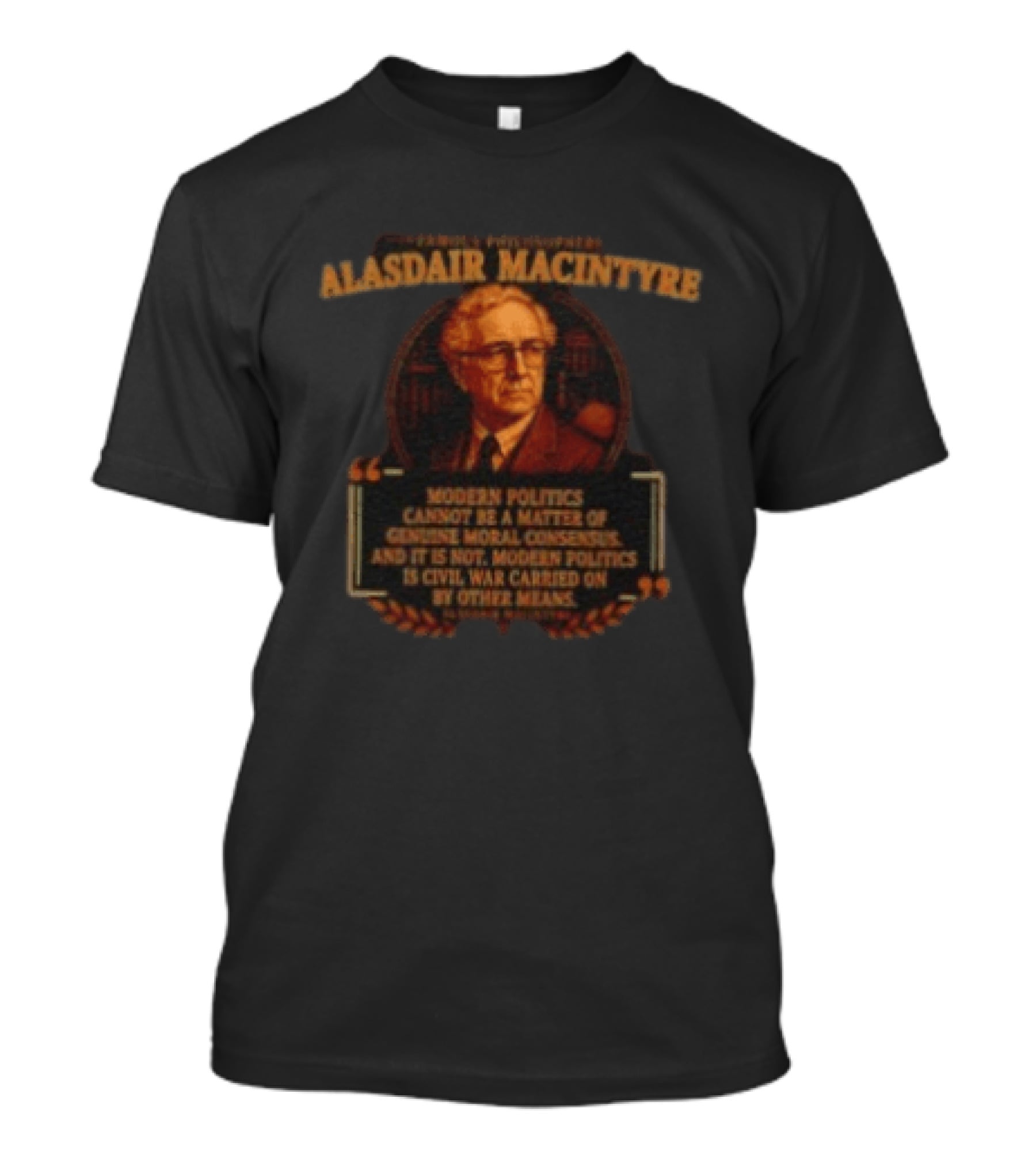 Alasdair MacIntyre Famous Philosophers Modern Politics Is Civil War Carried On By Other Means T-Shirt