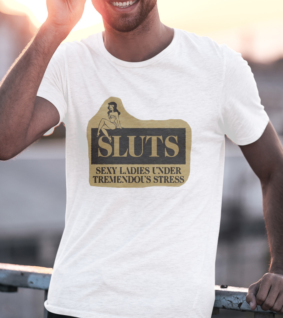 SLUTS Sexy Ladies Under Tremendous Stress Pin Up Girl T-Shirt
