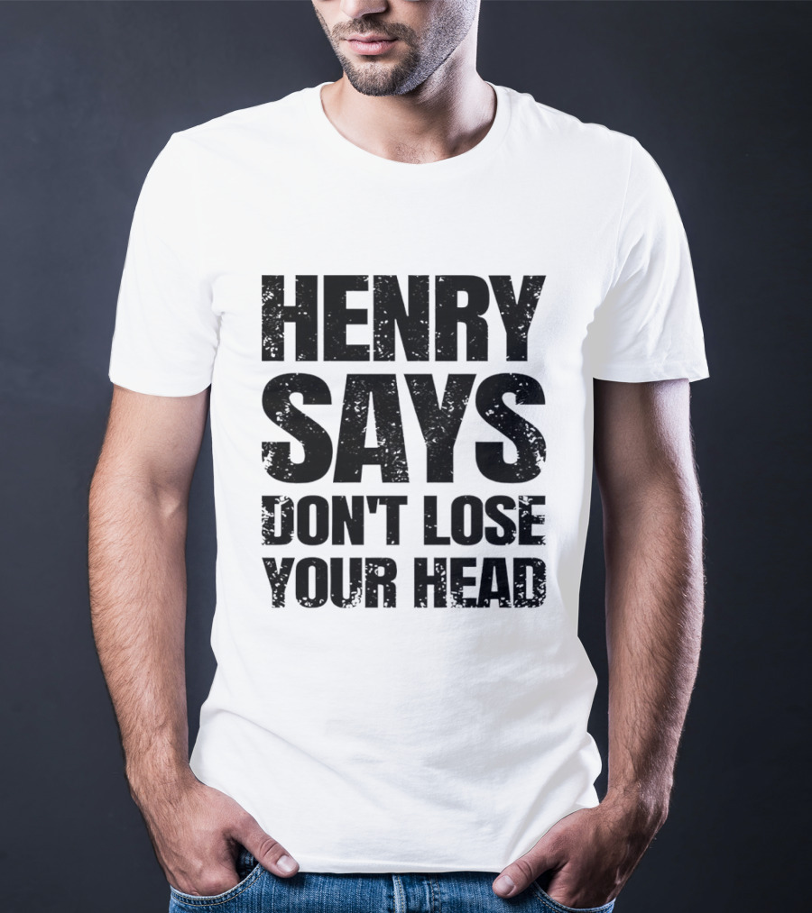 Henry Says Don't Lose Your Head T-Shirt