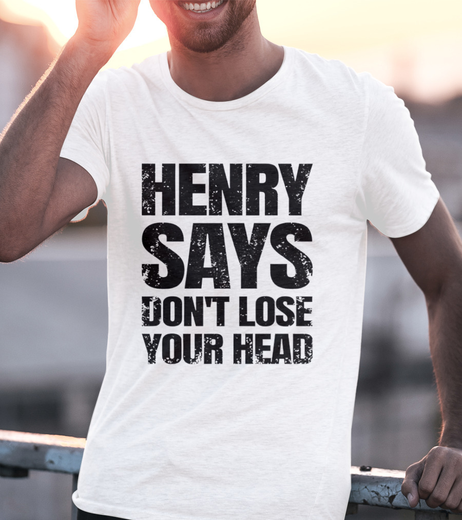 Henry Says Don't Lose Your Head T-Shirt