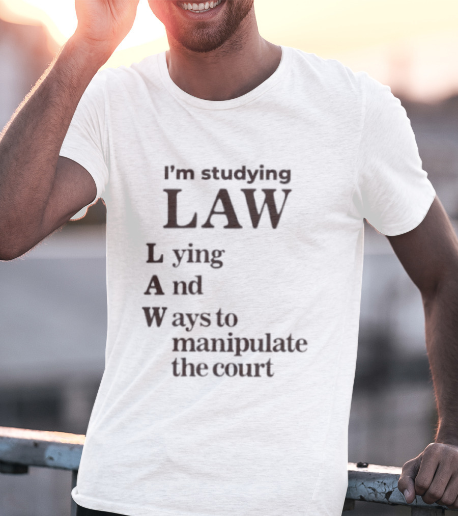 I'm Studying Law Lying And Ways To Manipulate The Court T-Shirt