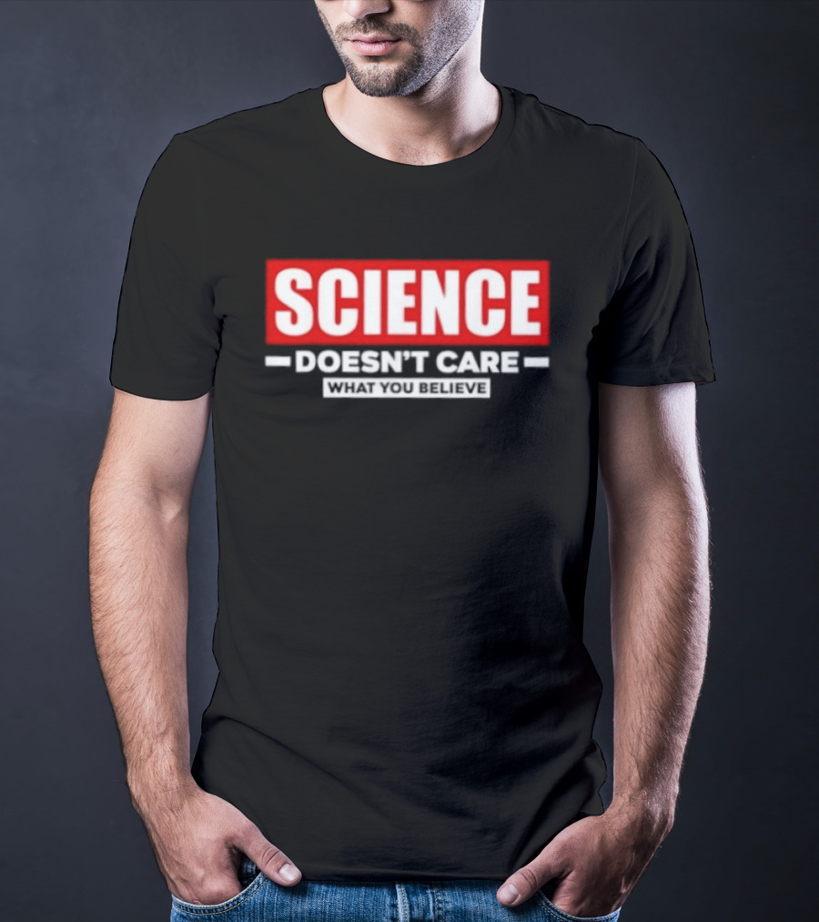 Science Doesn't Care What You Believe Scientific Fact T-Shirt