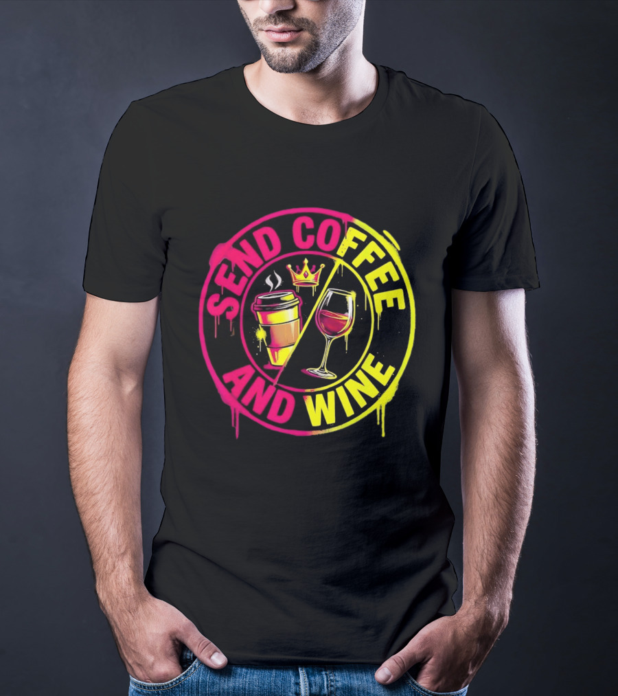 Send Coffee And Wine Crown Coffee Cup Wine Glass Spray Paint T-Shirt