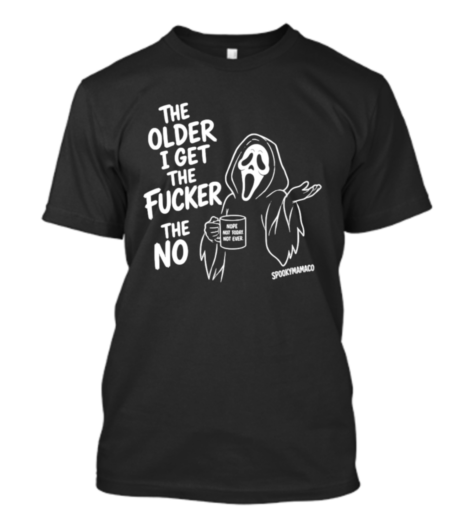 The Older I Get The Fucker The No Ghost Face Nope Not Today Not Ever Spookymamaeo T-Shirt