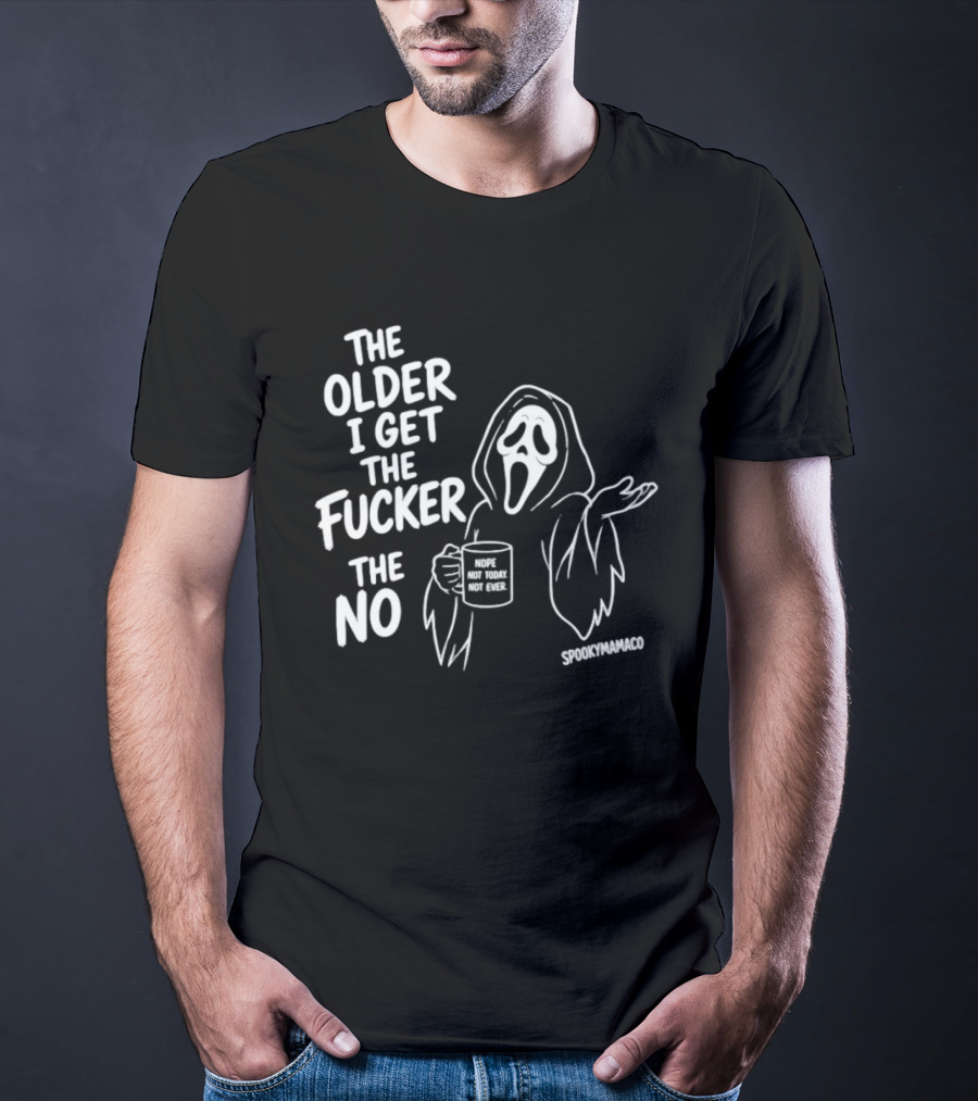 The Older I Get The Fucker The No Ghost Face Nope Not Today Not Ever Spookymamaeo T-Shirt