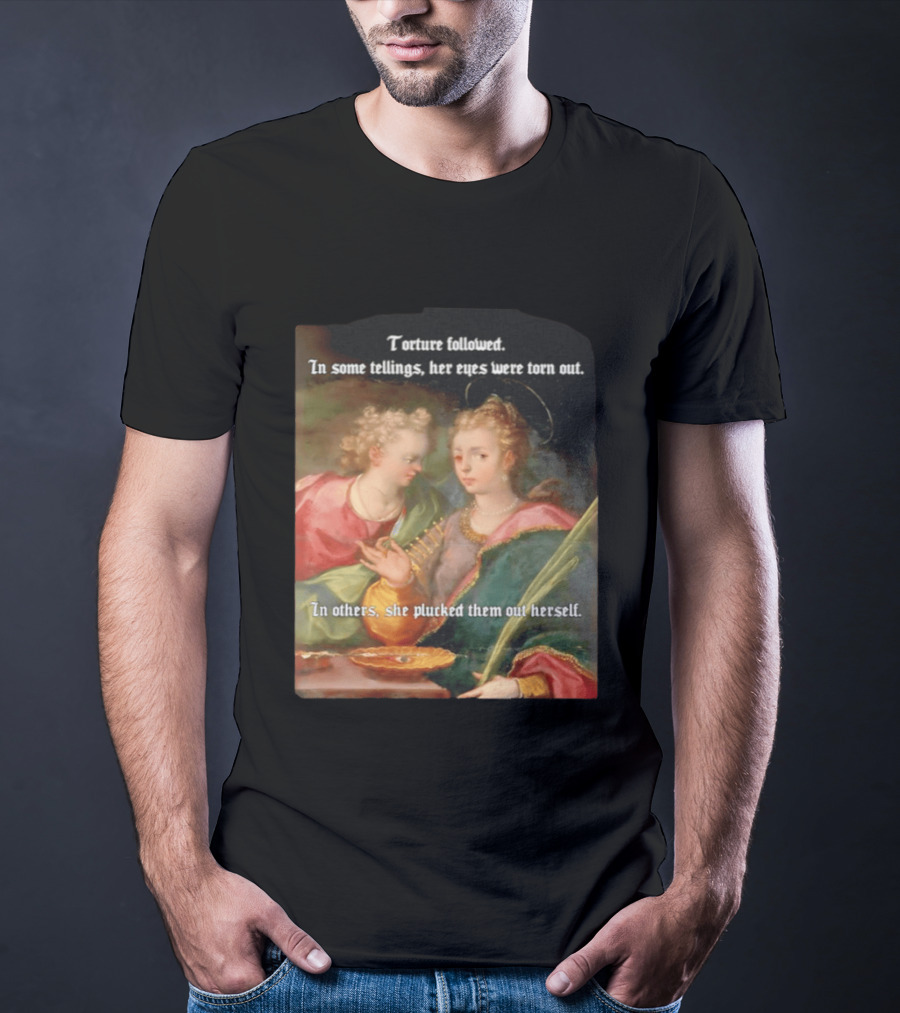 Torture Followed Her Eyes Were Torn Out In Others She Plucked Them Out T-Shirt