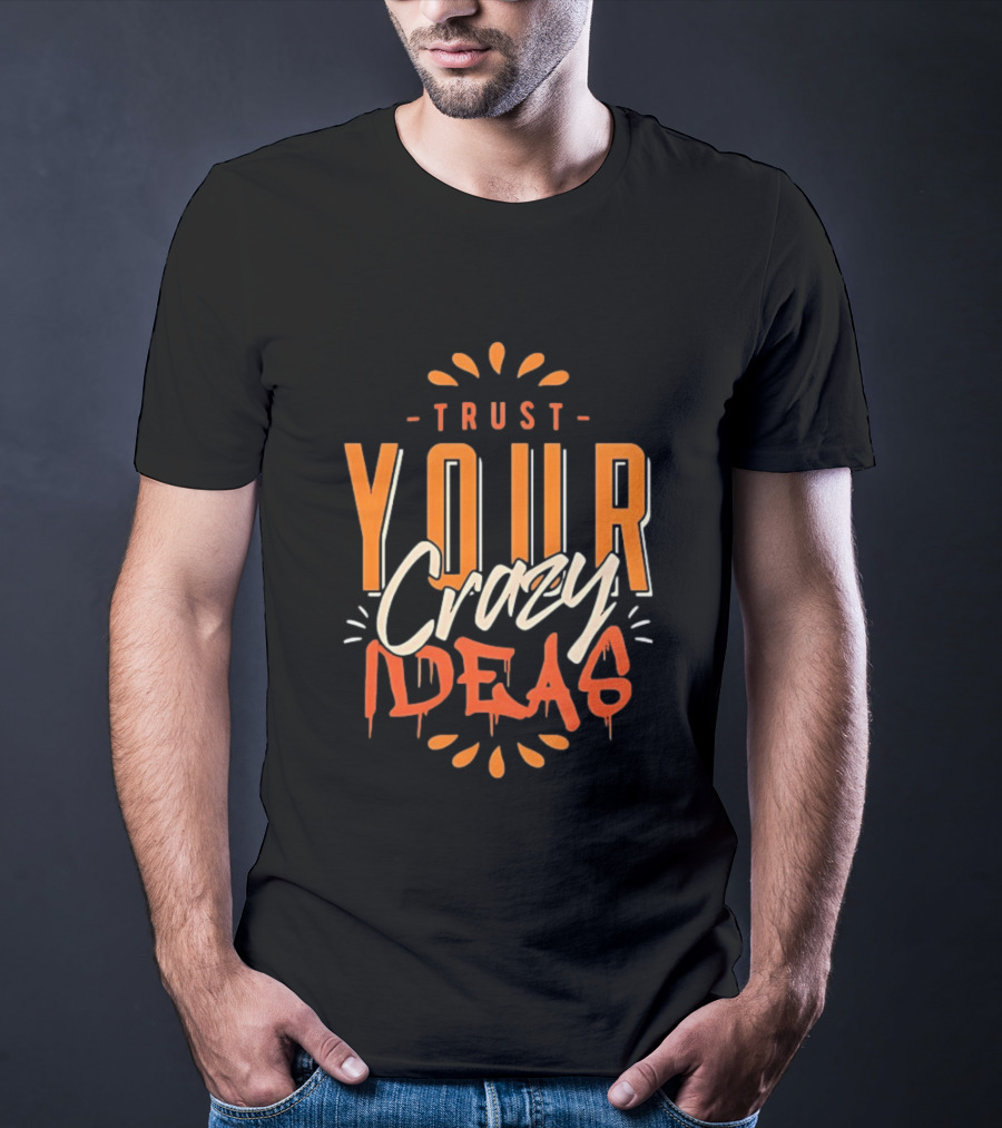 Trust Your Crazy Ideas T-Shirt