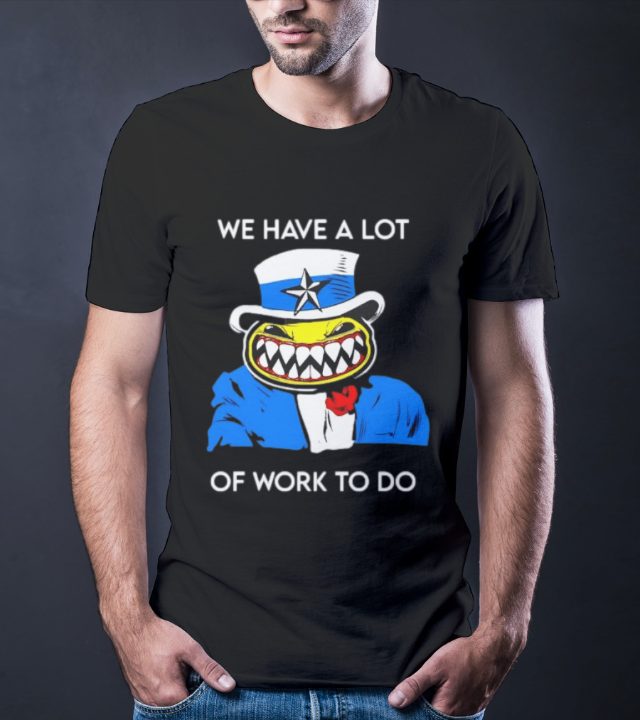 Uncle Sam Smiley Face We Have A Lot Of Work To Do T-Shirt