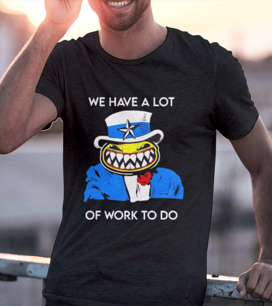 Uncle Sam Smiley Face We Have A Lot Of Work To Do T-Shirt
