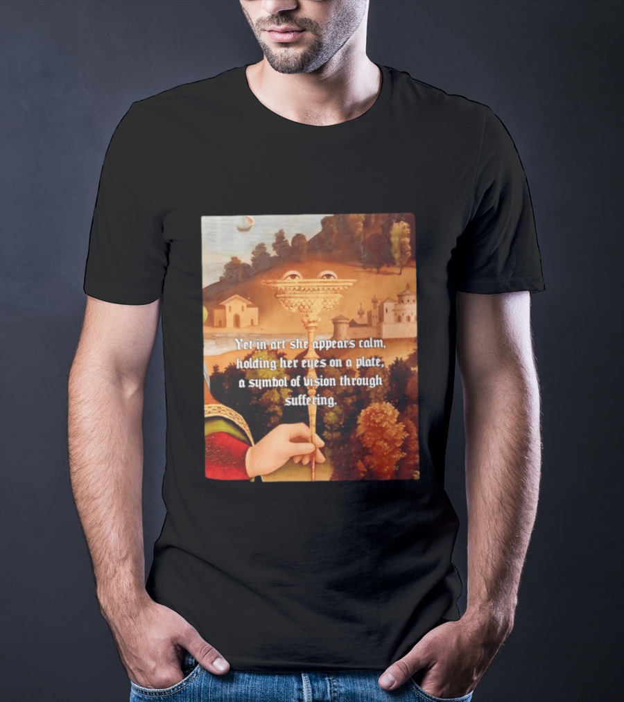 Yet In Art She Appears Calm Holding Her Eyes On A Plate A Symbol Of Vision Through Suffering T-Shirt