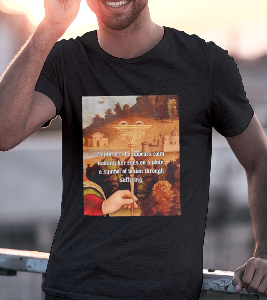 Yet In Art She Appears Calm Holding Her Eyes On A Plate A Symbol Of Vision Through Suffering T-Shirt