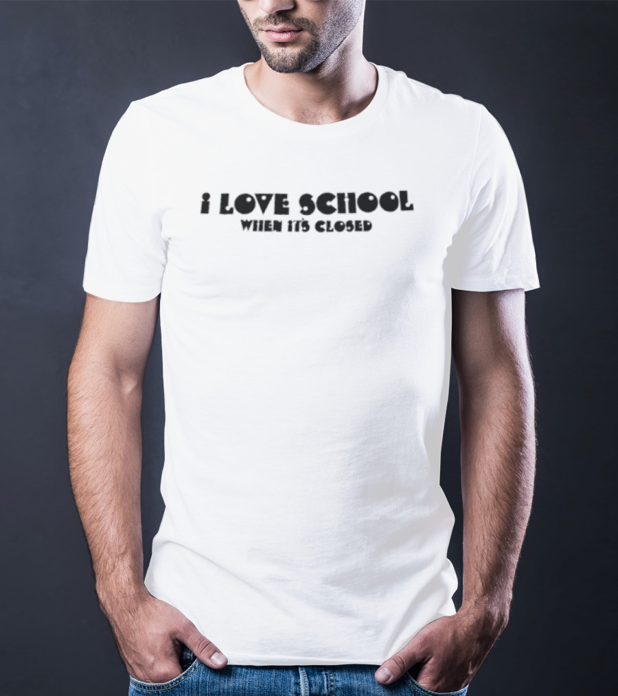 I Love School When It's Closed Student Life T-Shirt