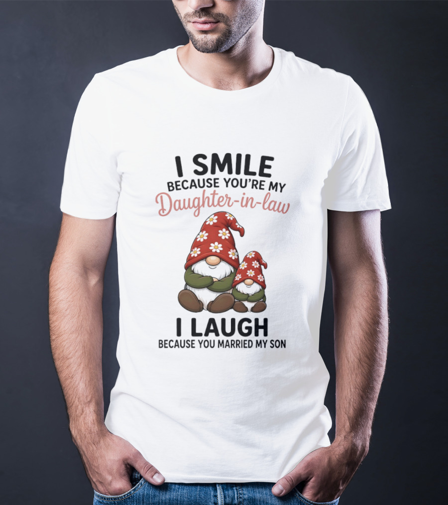 I Smile Because You're My Daughter In Law Gnome I Laugh Because You Married My Son T-Shirt