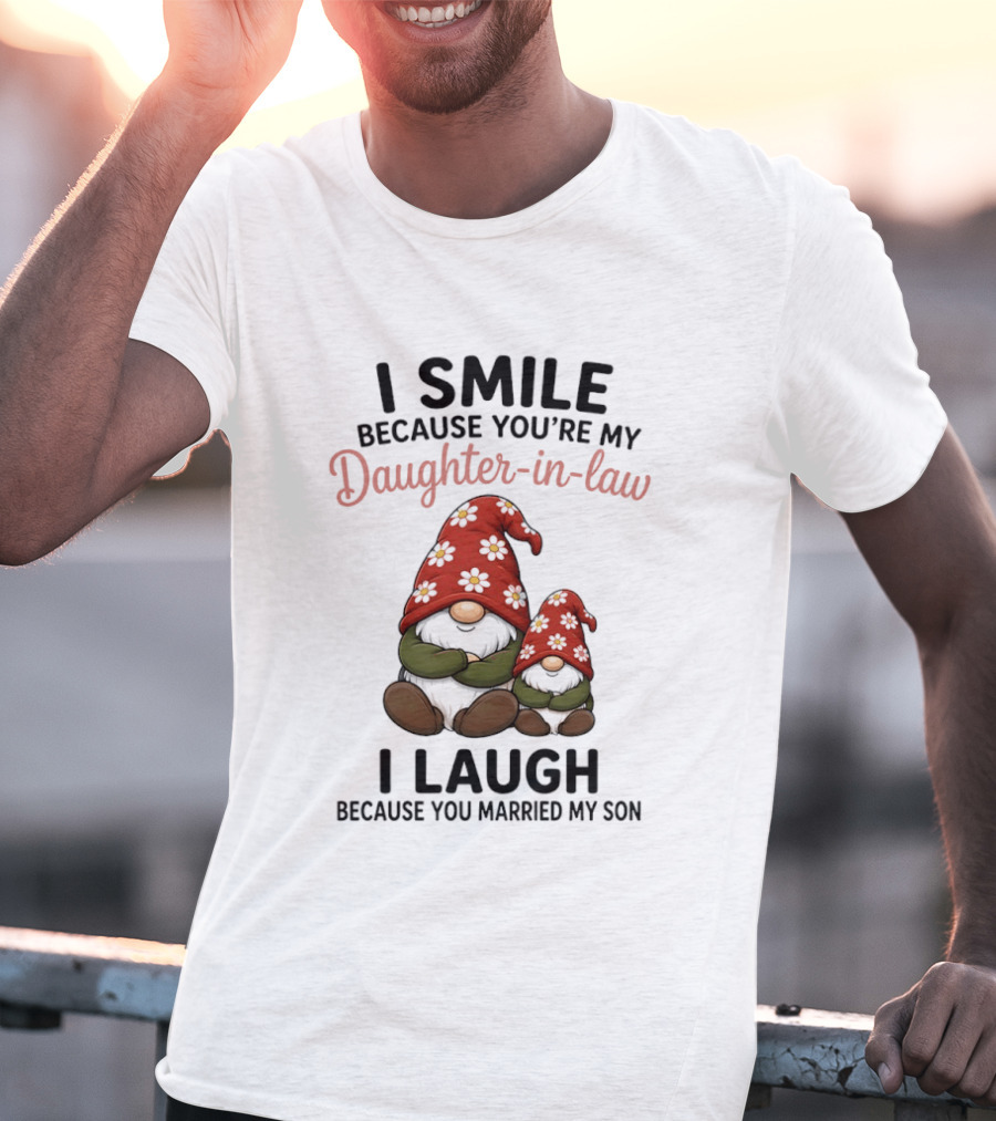 I Smile Because You're My Daughter In Law Gnome I Laugh Because You Married My Son T-Shirt