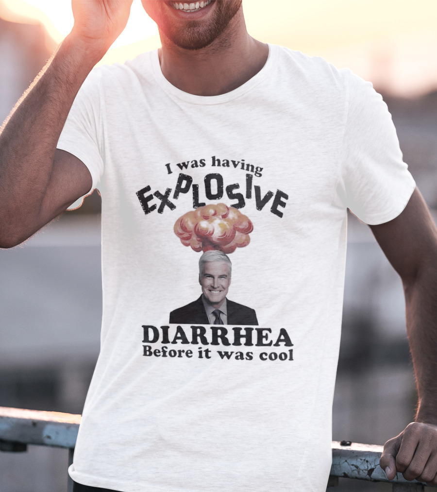 I Was Having Explosive Diarrhea Before It Was T-Shirt