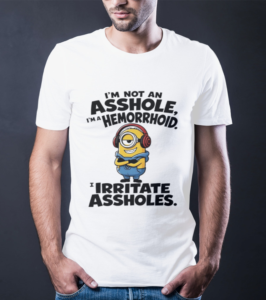I'm Not An Asshole I'm A Hemorrhoid I Irritate Assholes Minions T-Shirt