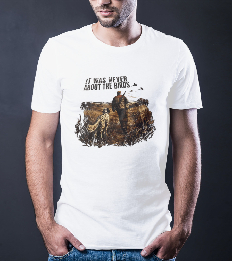 It Was Never About The Birds Hunter With Dog In Field Scene T-Shirt