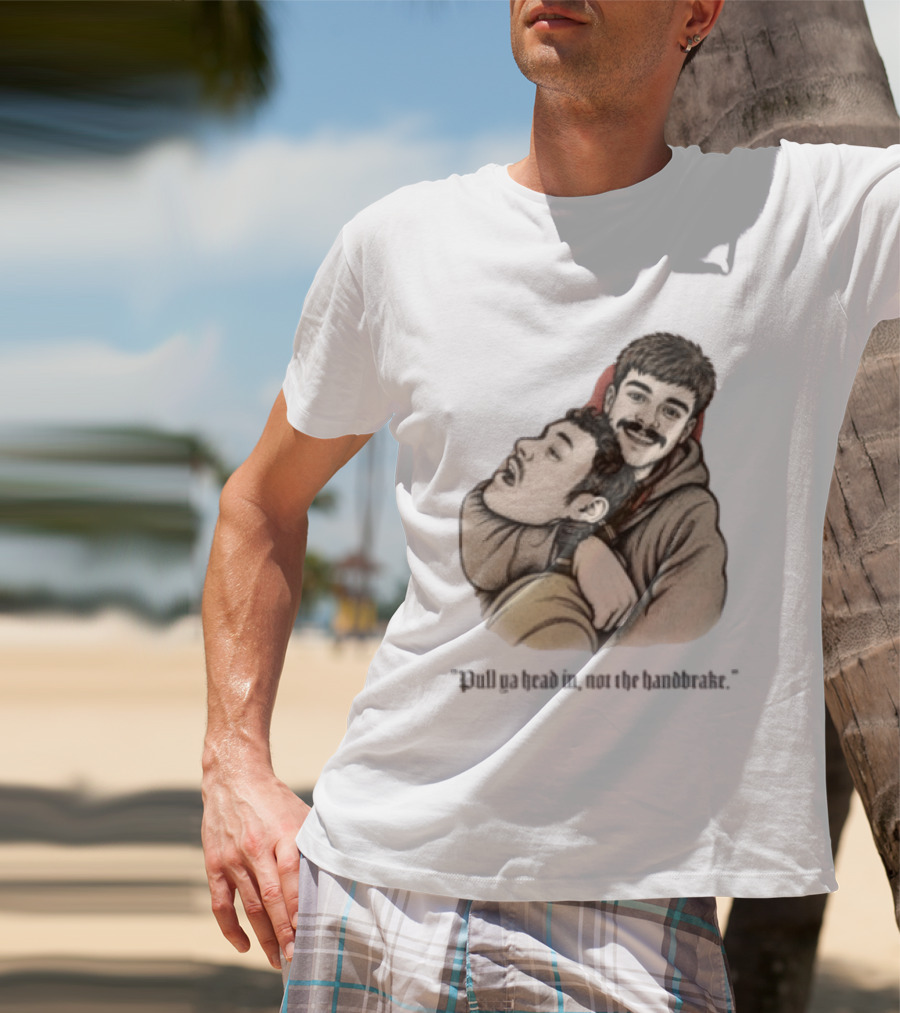 Pull Ya Head In Not The Handbrake Slang Humor Duo T-Shirt