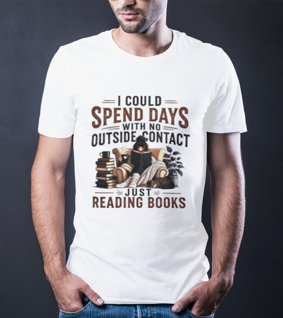 I Could Spend Days With No Outside Contact Just Reading Books Girl Reading Cozy Chair Cat And Coffee T-Shirt