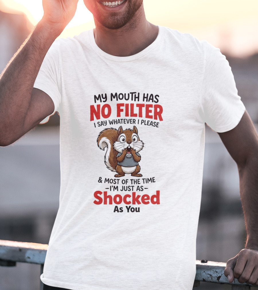 Squirrel My Mouth Has No Filter I Say Whatever I Please Shocked As You T-Shirt