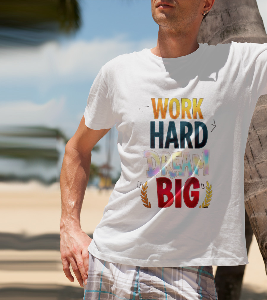 Work Hard Dream Big Motivational Phrase With Colorful Text And Laurel T-Shirt