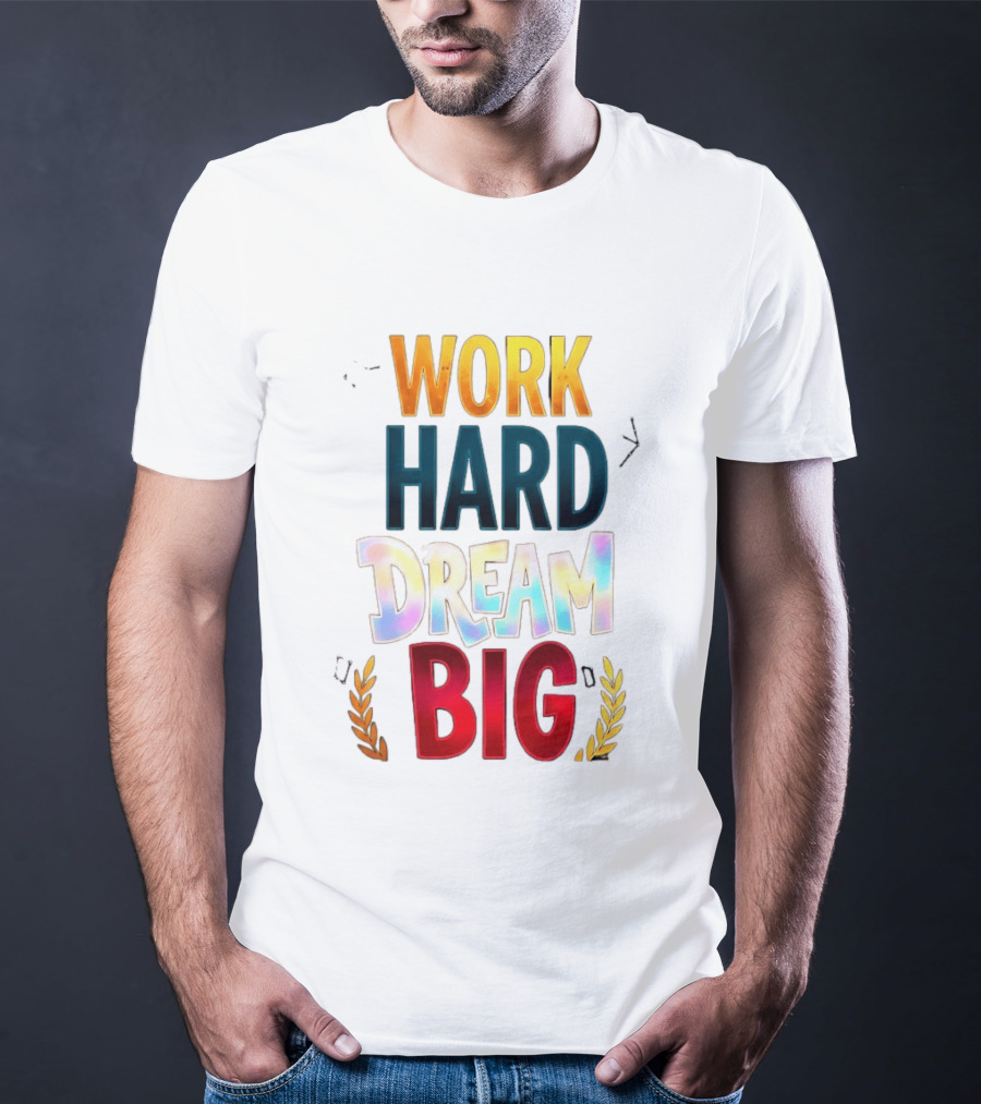 Work Hard Dream Big Motivational Phrase With Colorful Text And Laurel T-Shirt