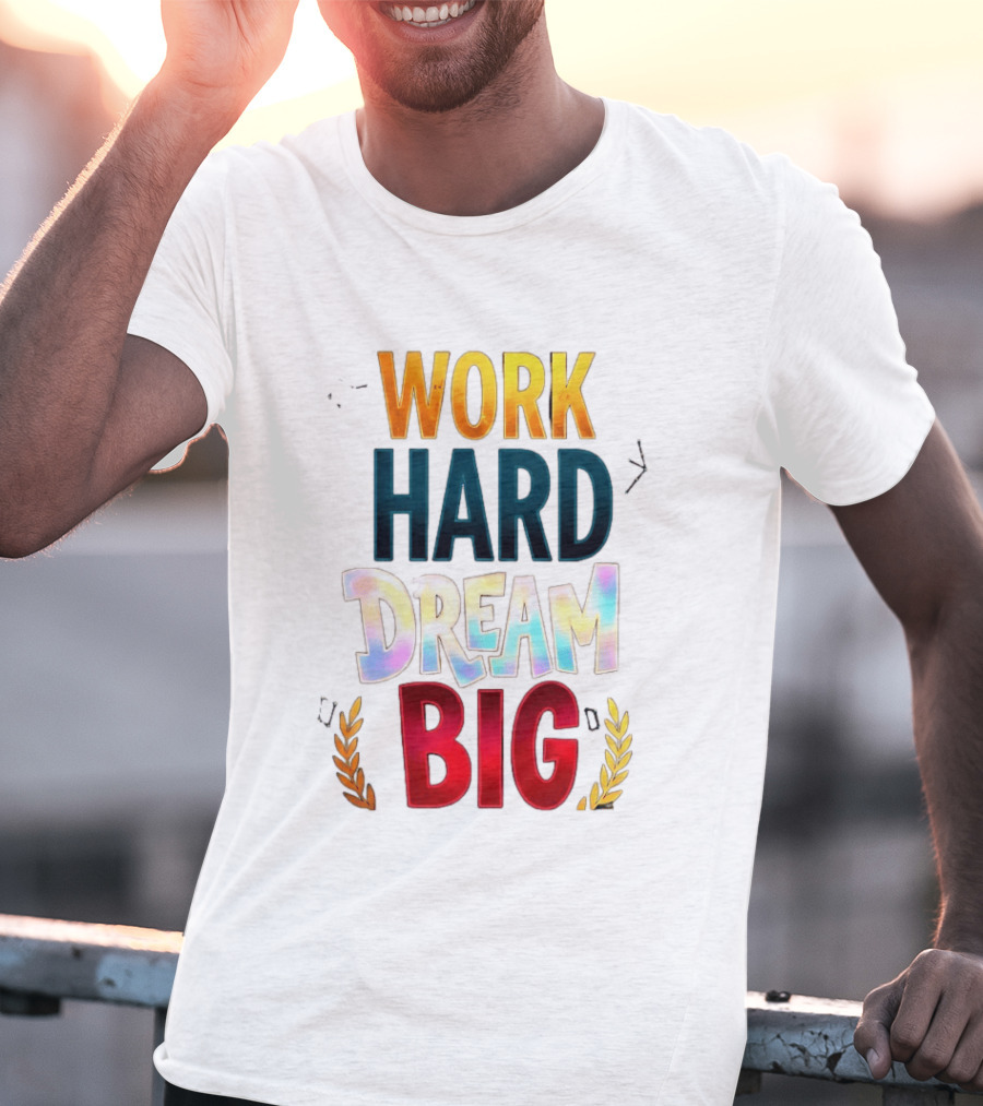 Work Hard Dream Big Motivational Phrase With Colorful Text And Laurel T-Shirt